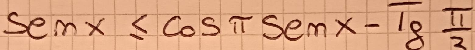 Risolto:Senx≤ cos π Senx-Tg π /2