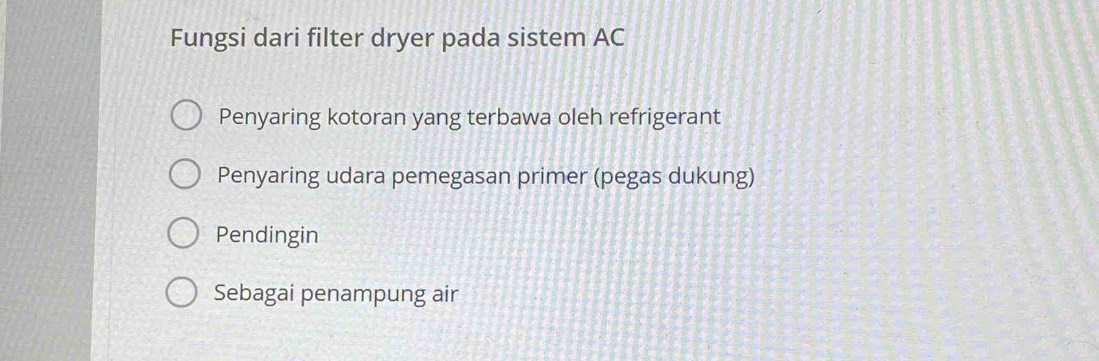 Fungsi dari filter dryer pada sistem AC
Penyaring kotoran yang terbawa oleh refrigerant
Penyaring udara pemegasan primer (pegas dukung)
Pendingin
Sebagai penampung air