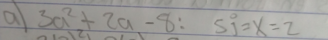 a 3a^2+2a-8:5j=x=2
C)