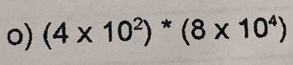 (4* 10^2)*(8* 10^4)