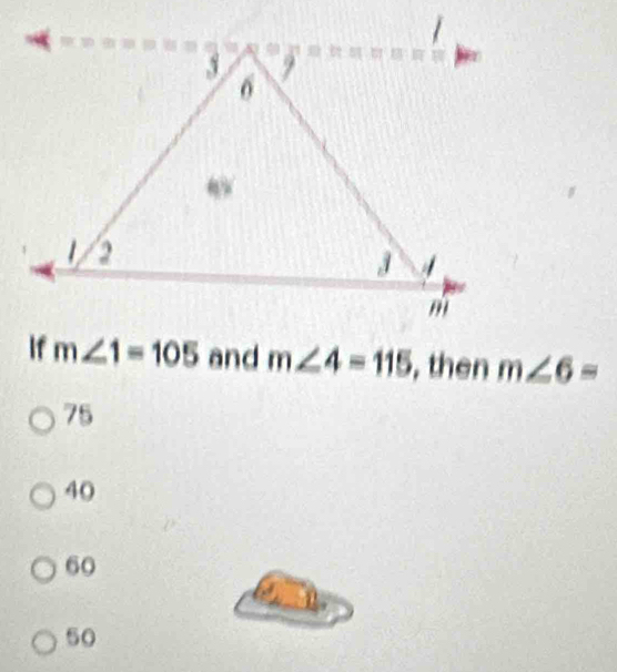 m∠ 4=115 , then m∠ 6=
75
40
60
50