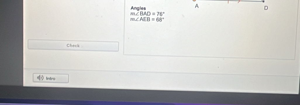 A
Angles D
m∠ BAD=76°
m∠ AEB=68°
Check 
Intro