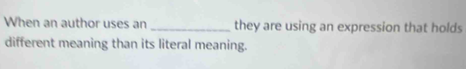 When an author uses an _they are using an expression that holds 
different meaning than its literal meaning.