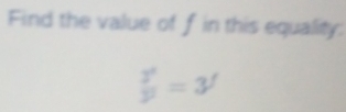 Find the value of f in this equality:
 3^x/3^y =3^f