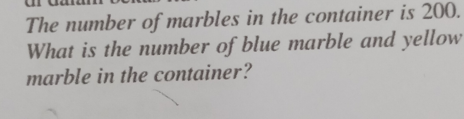 The number of marbles in the container is 200. 
What is the number of blue marble and yellow 
marble in the container?