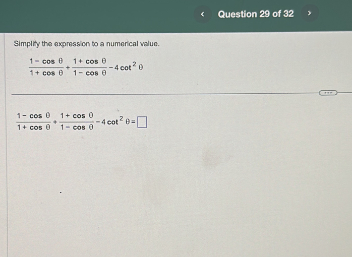 Simplify the expression to a numerical value.
 (1-cos θ )/1+cos θ  + (1+cos θ )/1-cos θ  -4cot^2θ
 (1-cos θ )/1+cos θ  + (1+cos θ )/1-cos θ  -4cot^2θ =□