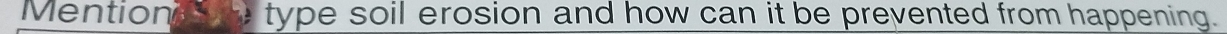 Mention type soil erosion and how can it be prevented from happening.