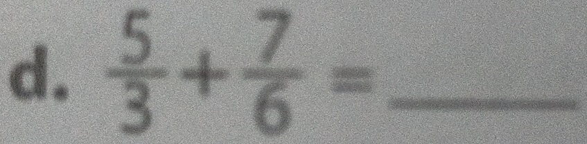  5/3 + 7/6 = _