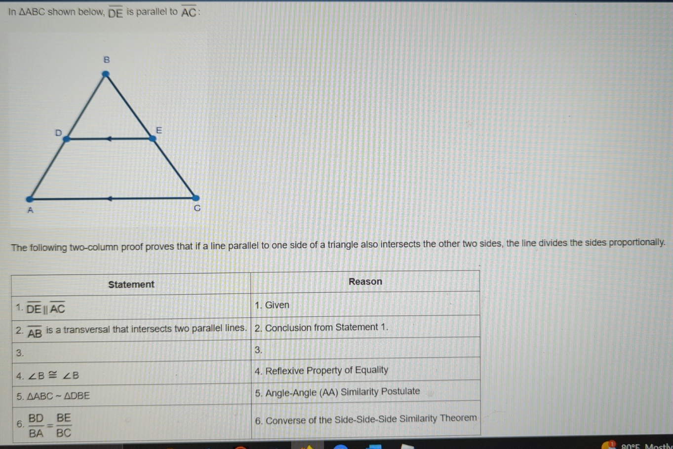 In △ ABC shown below, overline DE is parallel to overline AC:
The following two-column proof proves that if a line parallel to one side of a triangle also intersects the other two sides, the line divides the sides proportionally.