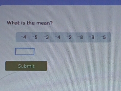 What is the mean?
-4 -5 3 -4 -2 -8 -9 -5
Submit