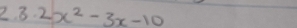 3 2x^2-3x-10