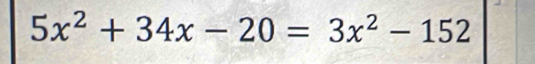 5x^2+34x-20=3x^2-152