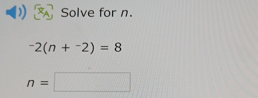 Solve for n.
-2(n+^-2)=8
n=□