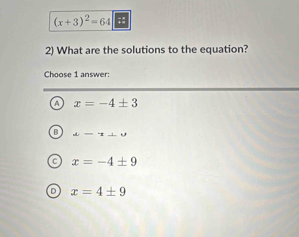 What are the solutions to the equation?
Choose 1 answer:
A x=-4± 3
B u-1⊥ u
C x=-4± 9
D x=4± 9