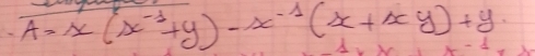 A=x(x^(-1)+y)-x^(-1)(x+xy)+y
I