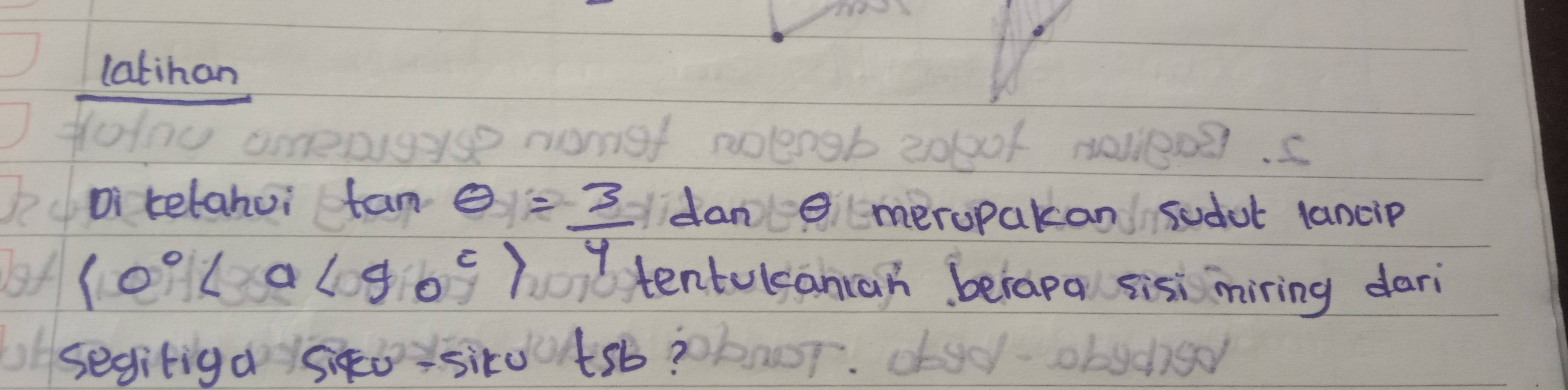 latihan 
of noveD. s 
Di telahui
(0°|alpha <90°) tan θ = 3/4 dan
emeropakan sodul lancip 
tentolcancan berapa sisi miring dari 
seditiga sikosiko tsb?