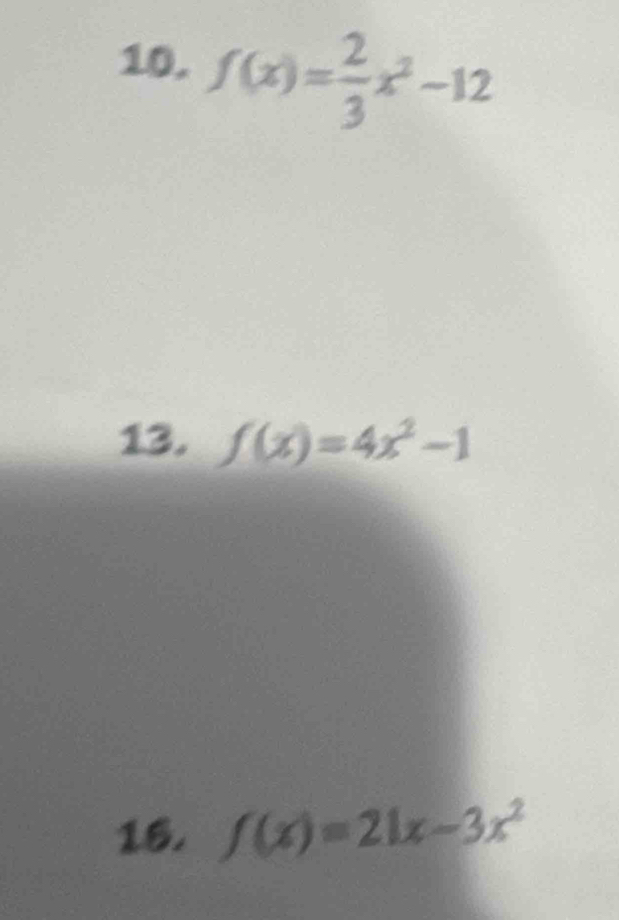 f(x)= 2/3 x^2-12
13. f(x)=4x^2-1
16. f(x)=21x-3x^2