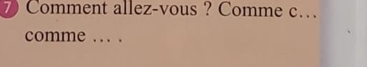 Comment allez-vous ? Comme c… 
comme ... .