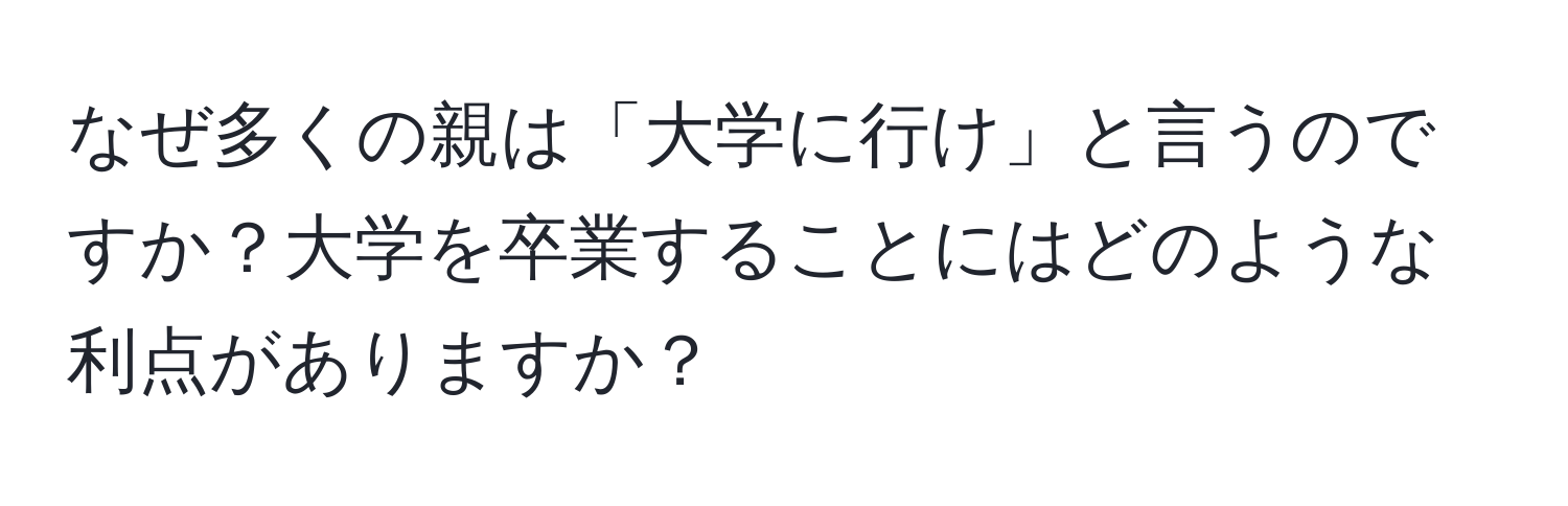 なぜ多くの親は「大学に行け」と言うのですか？大学を卒業することにはどのような利点がありますか？