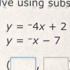 ye using subs
y=-4x+2
y=-x-7