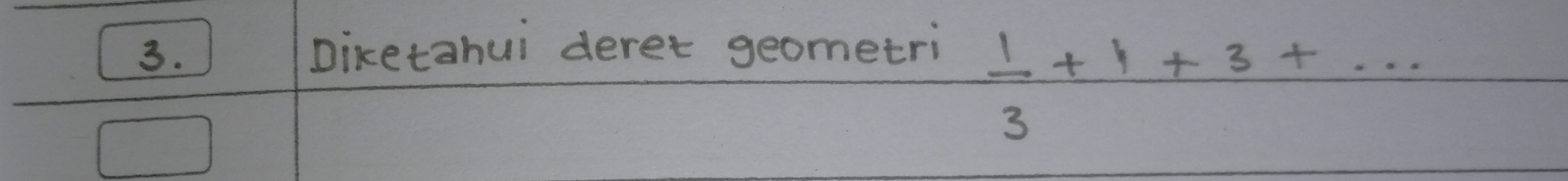 ) Dicetahui deret geometri
 1/3 +1+3+..