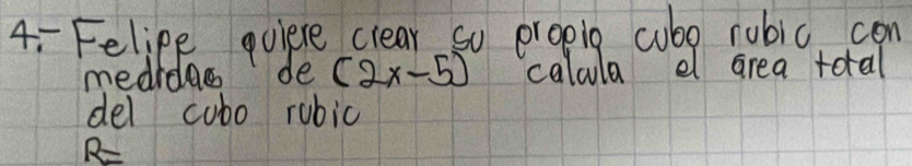 4- Felipe quiere crear so propig cubo rubic con 
medrdas de (2x-5) calula el area total 
del cobo rubic