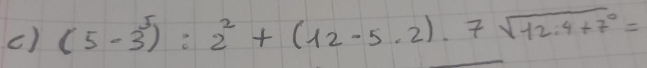 (5-3^5):2^2+(12-5· 2)· 7sqrt(12:4+7^0)=