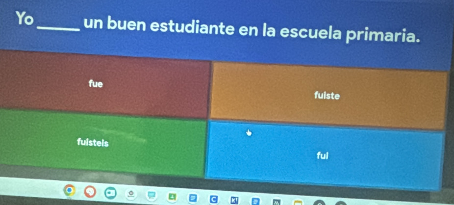 Yo_ un buen estudiante en la escuela primaria.
fue
fuiste
fuisteis
ful