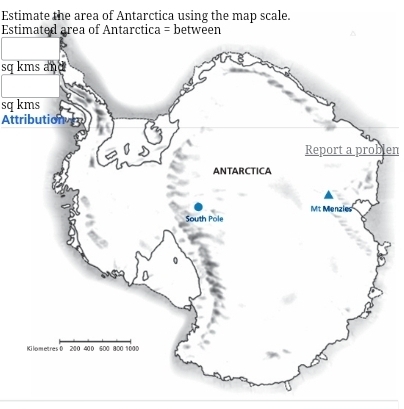 Estimate the area of Antarctica using the map scale. 
Estimated area of Antarctica = between
sq kms an
sq kms
Attribution 
Report a problen