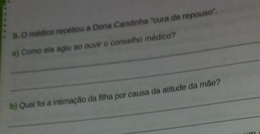 médico receitou a Dona Candinha "cura de repouso". 
_ 
_a) Como ela agiu ao ouvir o conselho médico? 
_b) Qual foi a intimação da filha por causa da atitude da mãe? 
_