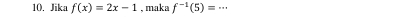 Jika f(x)=2x-1 , maka f^(-1)(5)=..'