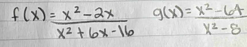 f(x)= (x^2-2x)/x^2+6x-16  g(x)= (x^2-64)/x^2-8 