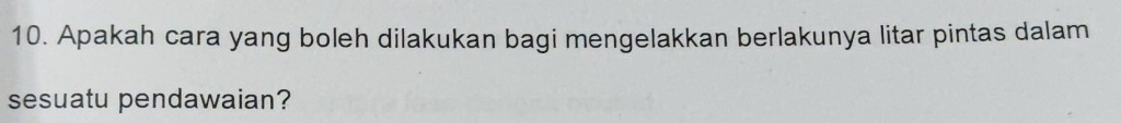 Apakah cara yang boleh dilakukan bagi mengelakkan berlakunya litar pintas dalam 
sesuatu pendawaian?