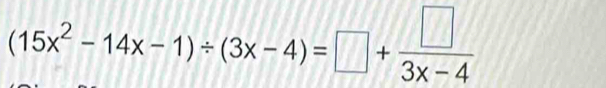 (15x^2-14x-1)/ (3x-4)=□ + □ /3x-4 