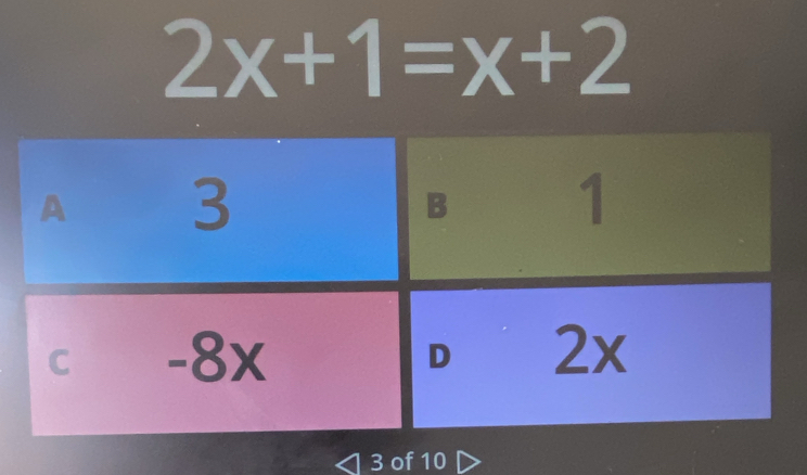 2x+1=x+2
A 3
B 1
C - 8x D 2x
3 of 10