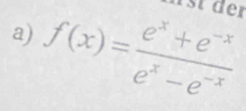 f(x)= (e^x+e^(-x))/e^x-e^(-x)  rst der