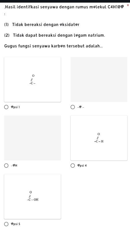 .Hasil identifkasi senyawa dengan rumus molekul C4H100 *
!
(1) Tidak bereaksi dengan oksidator
(2) Tidak dapat bereaksi dengan logam natrium.
Gugus fungsi senyawa karbon tersebut adalah...
6psi 1
-OH ♥psi 4
psi 5