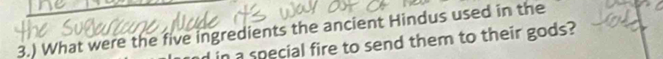 3.) What were the five ingredients the ancient Hindus used in the 
d in a special fire to send them to their gods?