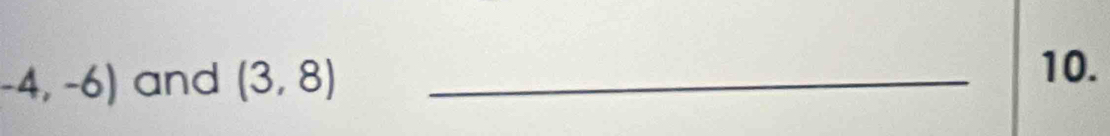 -4,-6) and (3,8) _ 
10.