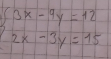 beginarrayl 3x-9y=12 2x-3y=15endarray.