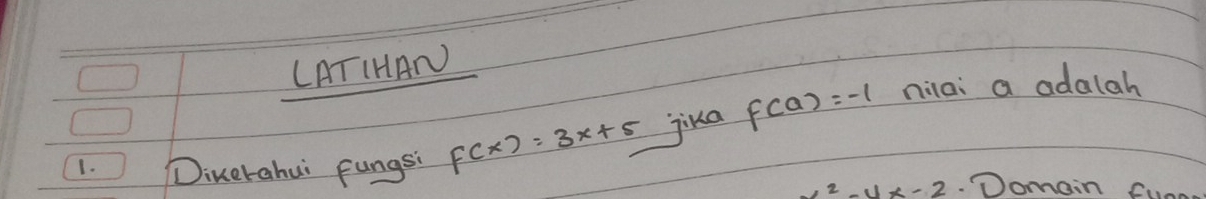 CATIHAN 
1. Dinerahui fungsi f(x)=3x+5 jika f(a)=-1 nilai a adalah
x^2-4x-2 Domain funne