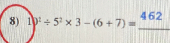 1)^2/ 5^2* 3-(6+7)=_ 462 _