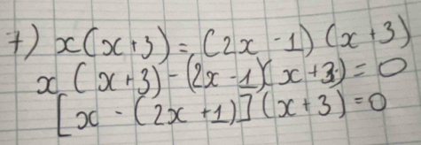 ) x(x+3)=(2x-1)(x+3)
x(x+3)-(2x-1)(x+3)=0
[x-(2x+1)](x+3)=0