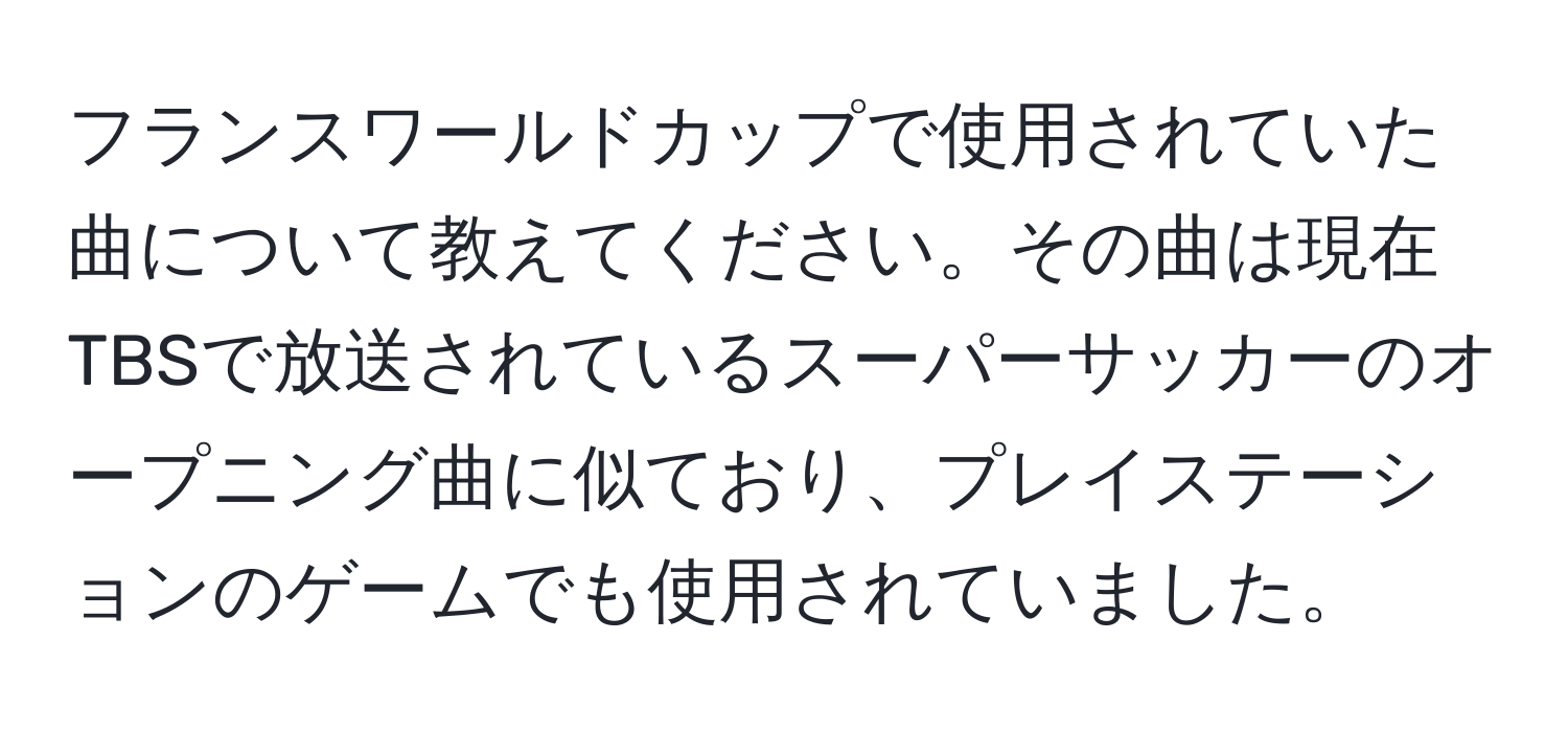 フランスワールドカップで使用されていた曲について教えてください。その曲は現在TBSで放送されているスーパーサッカーのオープニング曲に似ており、プレイステーションのゲームでも使用されていました。