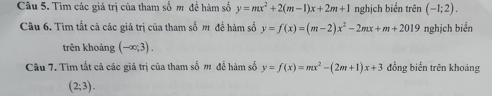 Tìm các giá trị của tham số m để hàm số y=mx^2+2(m-1)x+2m+1 nghịch biến trên (-1;2). 
Câu 6. Tìm tất cả các giá trị của tham số m để hàm số y=f(x)=(m-2)x^2-2mx+m+2019 nghịch biến 
trên khoảng (-∈fty ;3). 
Câu 7. Tìm tất cả các giá trị của tham số m để hàm số y=f(x)=mx^2-(2m+1)x+3 đồng biến trên khoảng
(2;3).