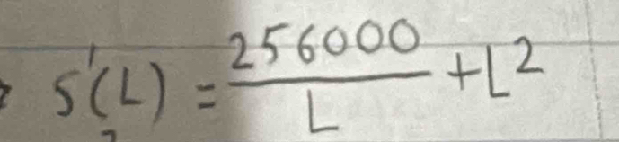 s'(L)= 256000/L +L^2