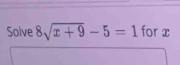 Solve 8sqrt(x+9)-5=1 for x