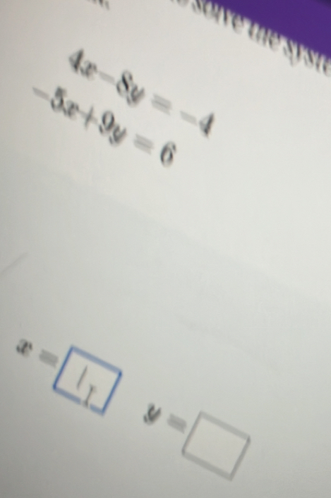 le te syst
4x-8y=-4
-5x+9y=6
x=|
y=□