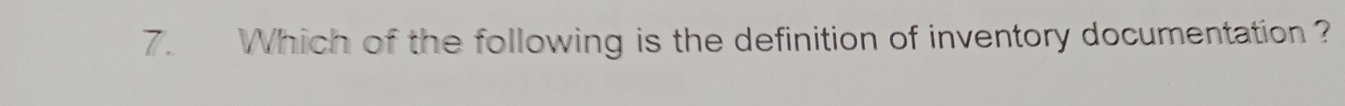 Which of the following is the definition of inventory documentation ?