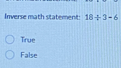 Inverse math statement: 18/ 3-6
True
False